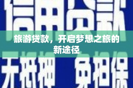 湖滨旅游贷款，开启梦想之旅的新途径