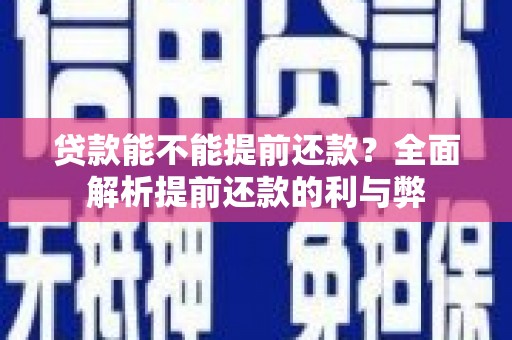 湖滨贷款能不能提前还款？全面解析提前还款的利与弊