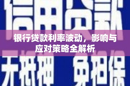 湖滨银行贷款利率波动，影响与应对策略全解析