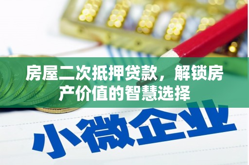 湖滨房屋二次抵押贷款，解锁房产价值的智慧选择