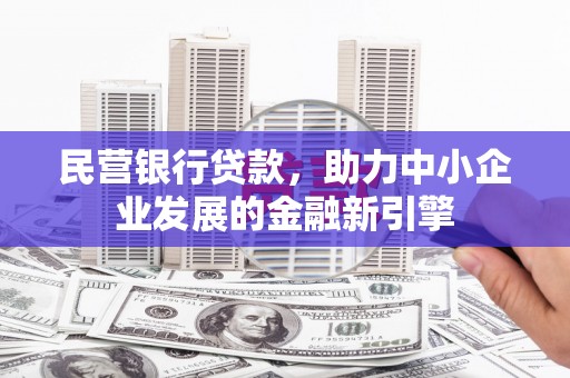 湖滨民营银行贷款，助力中小企业发展的金融新引擎