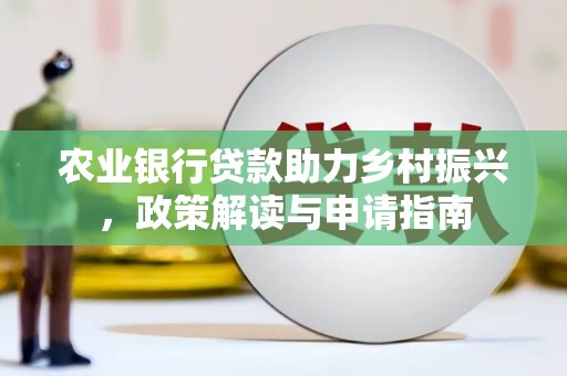 湖滨农业银行贷款助力乡村振兴，政策解读与申请指南