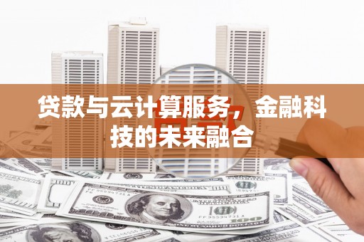 湖滨贷款与云计算服务，金融科技的未来融合