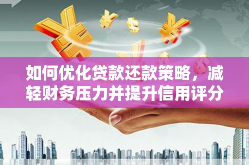 湖滨如何优化贷款还款策略，减轻财务压力并提升信用评分