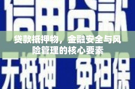 湖滨贷款抵押物，金融安全与风险管理的核心要素