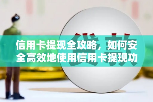 湖滨信用卡提现全攻略，如何安全高效地使用信用卡提现功能
