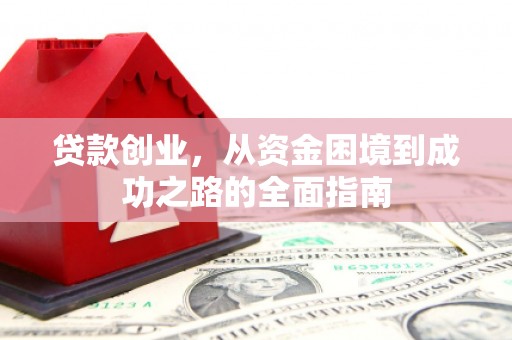 湖滨贷款创业，从资金困境到成功之路的全面指南