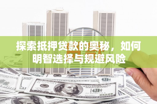 湖滨探索抵押贷款的奥秘，如何明智选择与规避风险