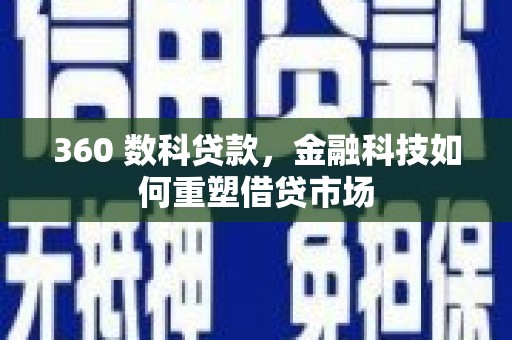 湖滨360 数科贷款，金融科技如何重塑借贷市场