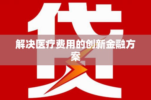 湖滨解决医疗费用的创新金融方案