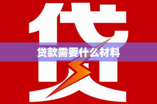 湖滨贷款需要什么材料