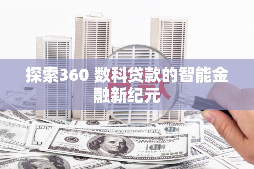 湖滨探索360 数科贷款的智能金融新纪元