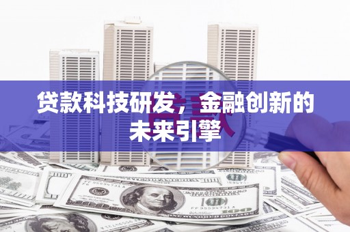 湖滨贷款科技研发，金融创新的未来引擎