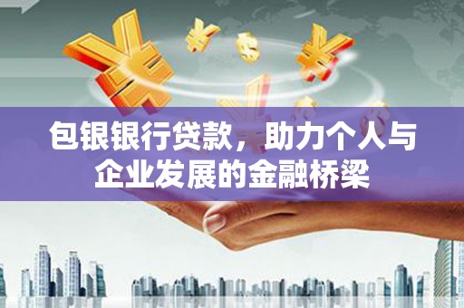湖滨包银银行贷款，助力个人与企业发展的金融桥梁