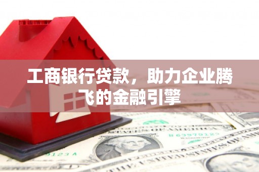 湖滨工商银行贷款，助力企业腾飞的金融引擎