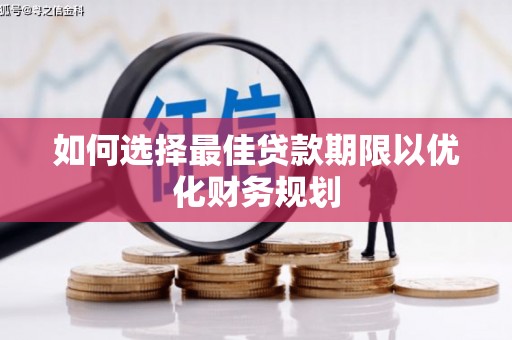 湖滨如何选择最佳贷款期限以优化财务规划