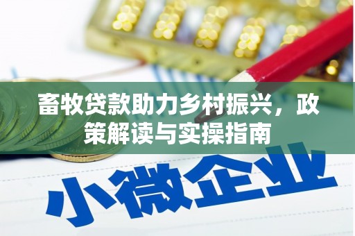 湖滨畜牧贷款助力乡村振兴，政策解读与实操指南