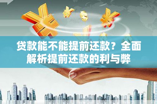 湖滨贷款能不能提前还款？全面解析提前还款的利与弊