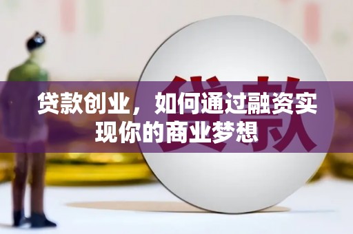 湖滨贷款创业，如何通过融资实现你的商业梦想
