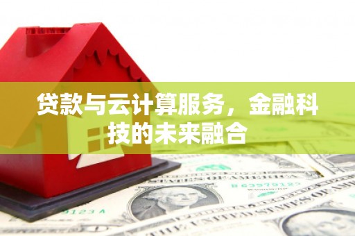 湖滨贷款与云计算服务，金融科技的未来融合