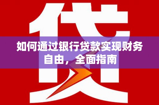湖滨如何通过银行贷款实现财务自由，全面指南