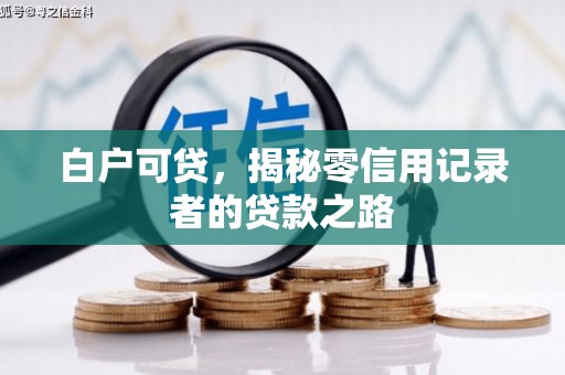 湖滨白户可贷，揭秘零信用记录者的贷款之路