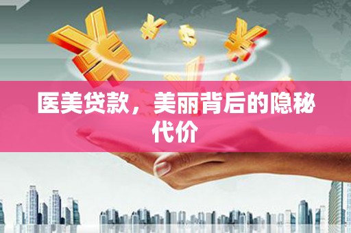 湖滨医美贷款，美丽背后的隐秘代价